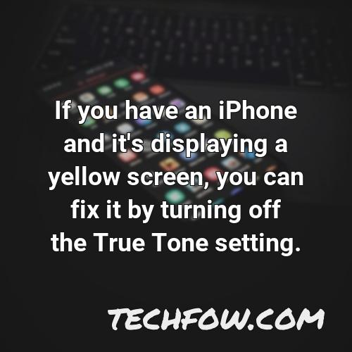 if you have an iphone and it s displaying a yellow screen you can fix it by turning off the true tone setting