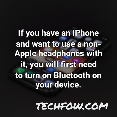 if you have an iphone and want to use a non apple headphones with it you will first need to turn on bluetooth on your device