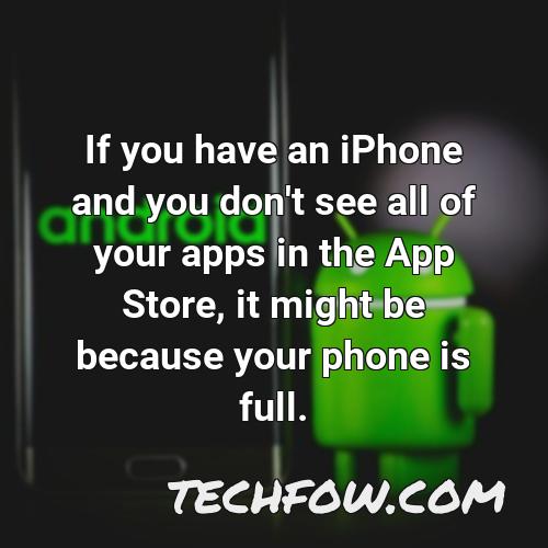 if you have an iphone and you don t see all of your apps in the app store it might be because your phone is full