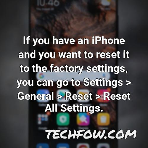 if you have an iphone and you want to reset it to the factory settings you can go to settings general reset reset all settings