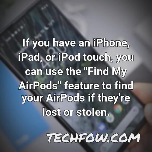 if you have an iphone ipad or ipod touch you can use the find my airpods feature to find your airpods if they re lost or stolen
