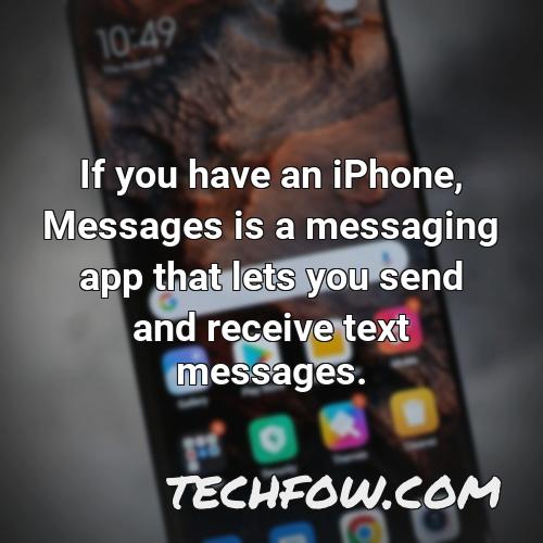 if you have an iphone messages is a messaging app that lets you send and receive text messages