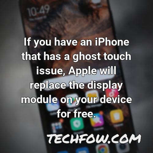 if you have an iphone that has a ghost touch issue apple will replace the display module on your device for free