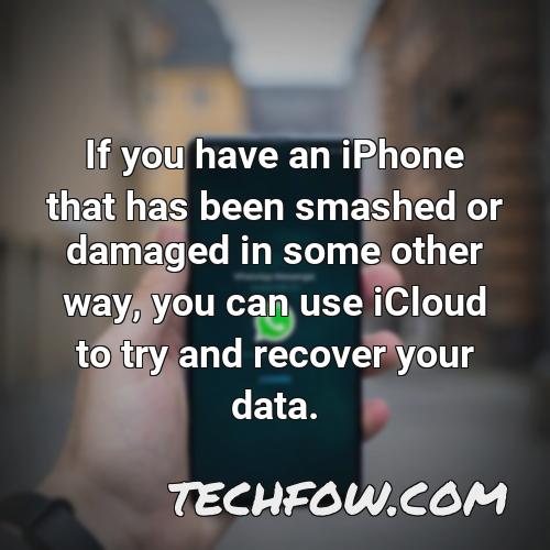 if you have an iphone that has been smashed or damaged in some other way you can use icloud to try and recover your data