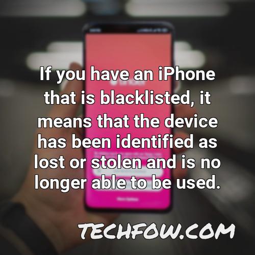if you have an iphone that is blacklisted it means that the device has been identified as lost or stolen and is no longer able to be used