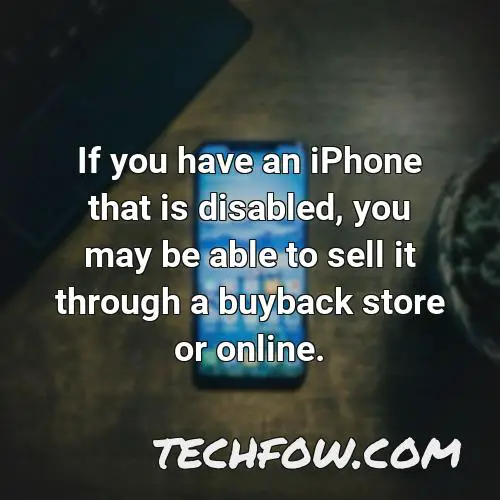 if you have an iphone that is disabled you may be able to sell it through a buyback store or online