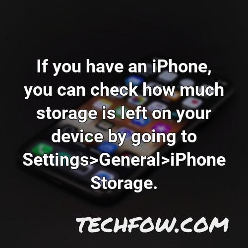 if you have an iphone you can check how much storage is left on your device by going to settings general iphone storage