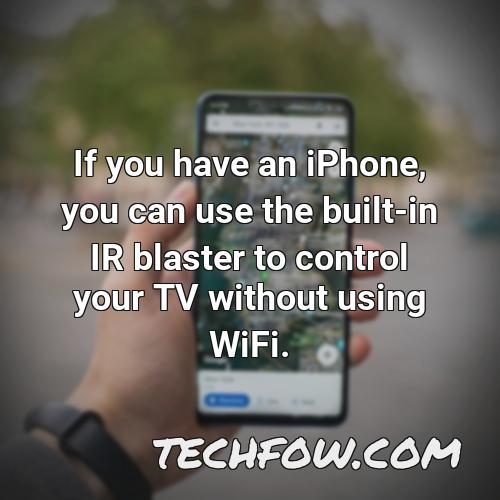 if you have an iphone you can use the built in ir blaster to control your tv without using wifi