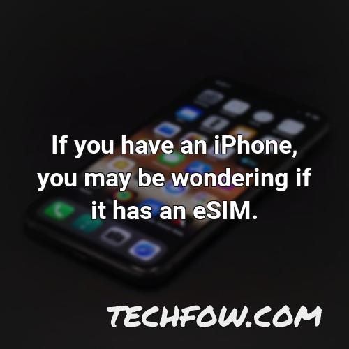 if you have an iphone you may be wondering if it has an esim