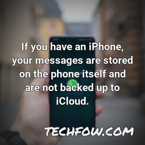 if you have an iphone your messages are stored on the phone itself and are not backed up to icloud