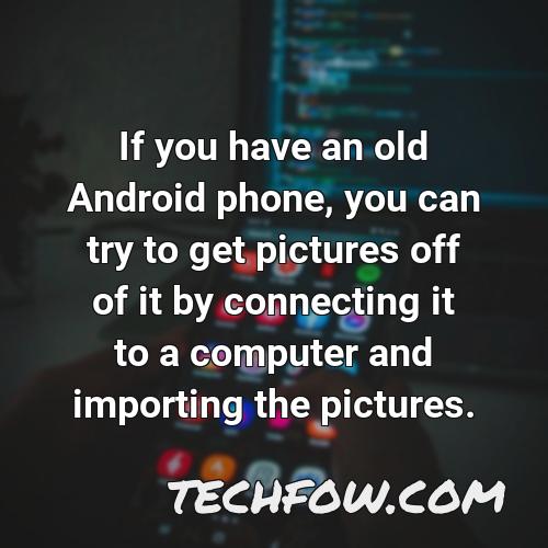 if you have an old android phone you can try to get pictures off of it by connecting it to a computer and importing the pictures