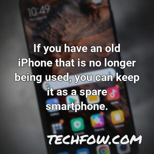 if you have an old iphone that is no longer being used you can keep it as a spare smartphone