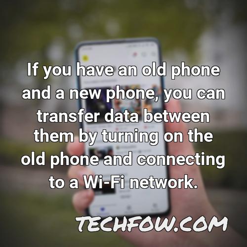 if you have an old phone and a new phone you can transfer data between them by turning on the old phone and connecting to a wi fi network