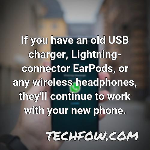 if you have an old usb charger lightning connector earpods or any wireless headphones they ll continue to work with your new phone