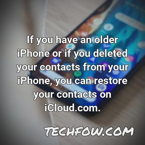 if you have an older iphone or if you deleted your contacts from your iphone you can restore your contacts on icloud com