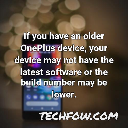 if you have an older oneplus device your device may not have the latest software or the build number may be lower