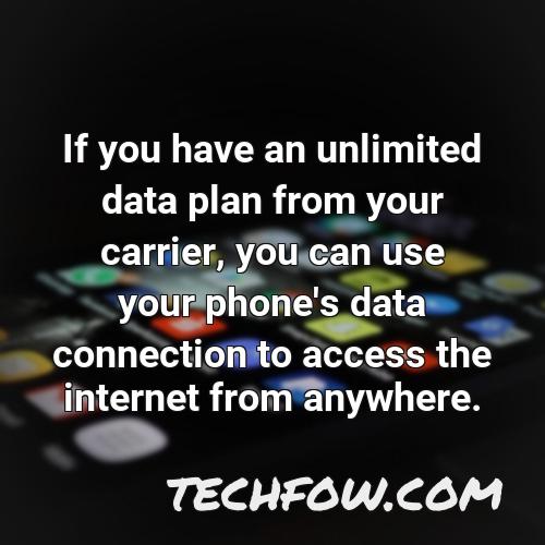 if you have an unlimited data plan from your carrier you can use your phone s data connection to access the internet from anywhere