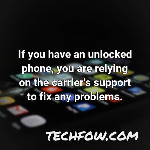 if you have an unlocked phone you are relying on the carrier s support to fix any problems