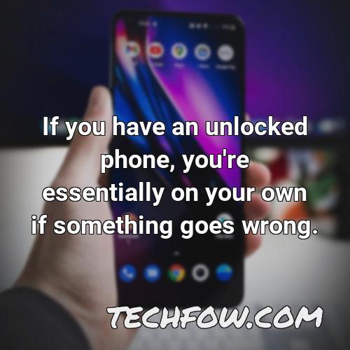 if you have an unlocked phone you re essentially on your own if something goes wrong