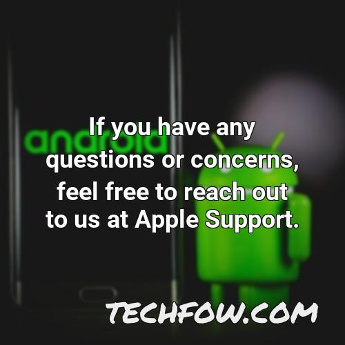 if you have any questions or concerns feel free to reach out to us at apple support