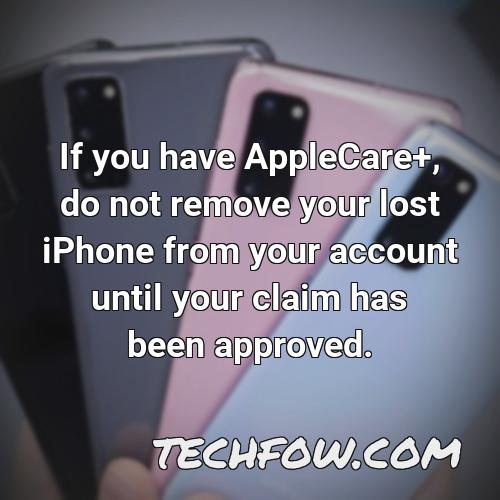 if you have applecare do not remove your lost iphone from your account until your claim has been approved