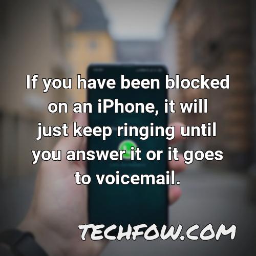if you have been blocked on an iphone it will just keep ringing until you answer it or it goes to voicemail
