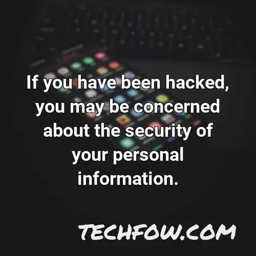if you have been hacked you may be concerned about the security of your personal information