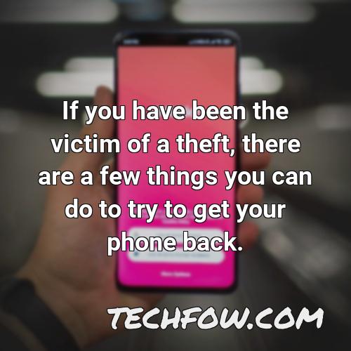 if you have been the victim of a theft there are a few things you can do to try to get your phone back