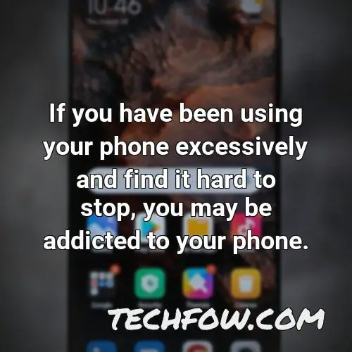 if you have been using your phone excessively and find it hard to stop you may be addicted to your phone
