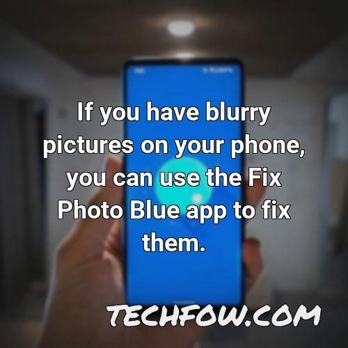 if you have blurry pictures on your phone you can use the fix photo blue app to fix them