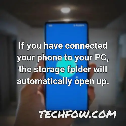 if you have connected your phone to your pc the storage folder will automatically open up