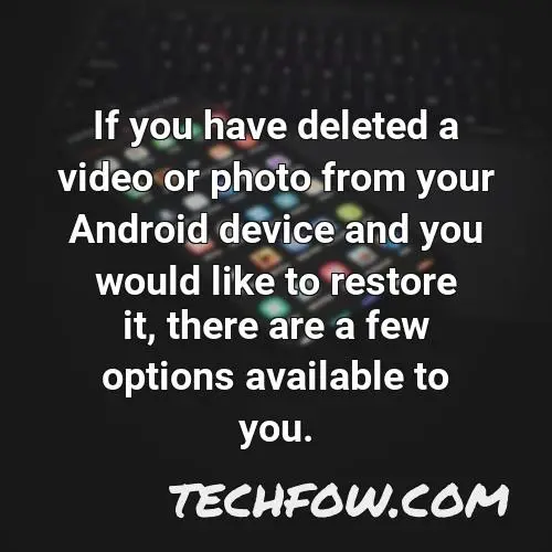 if you have deleted a video or photo from your android device and you would like to restore it there are a few options available to you