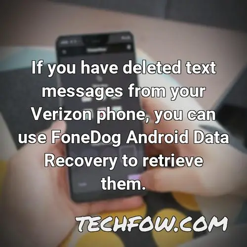 if you have deleted text messages from your verizon phone you can use fonedog android data recovery to retrieve them