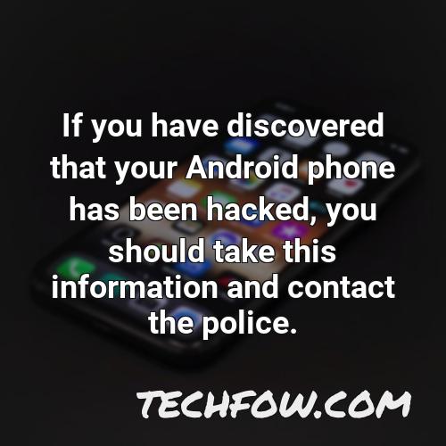 if you have discovered that your android phone has been hacked you should take this information and contact the police