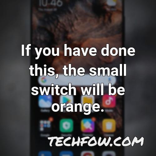 if you have done this the small switch will be orange