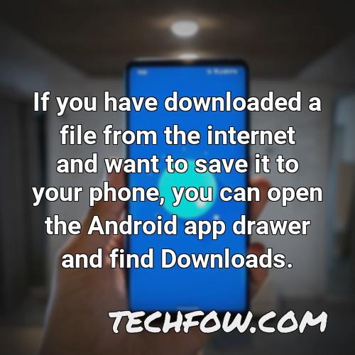 if you have downloaded a file from the internet and want to save it to your phone you can open the android app drawer and find downloads