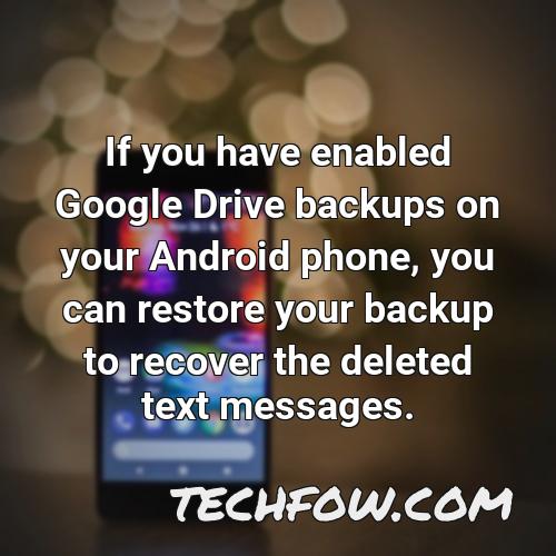 if you have enabled google drive backups on your android phone you can restore your backup to recover the deleted text messages