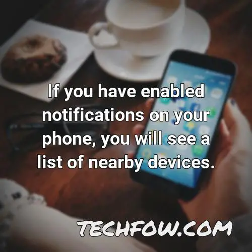 if you have enabled notifications on your phone you will see a list of nearby devices