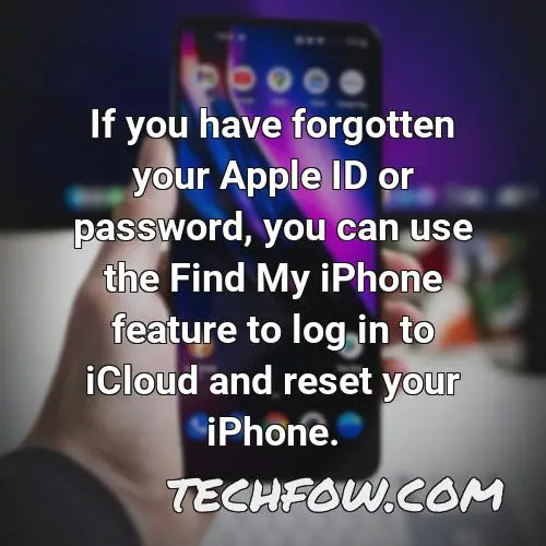if you have forgotten your apple id or password you can use the find my iphone feature to log in to icloud and reset your iphone