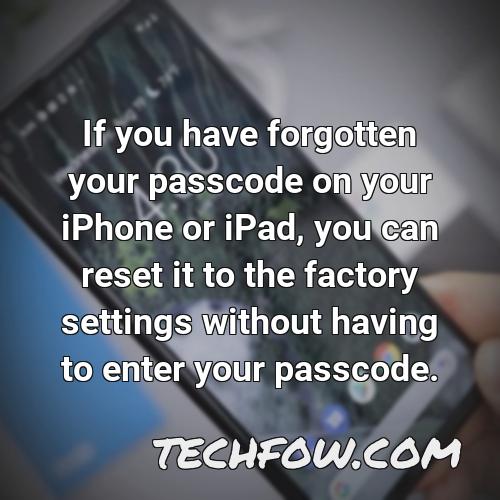 if you have forgotten your passcode on your iphone or ipad you can reset it to the factory settings without having to enter your passcode