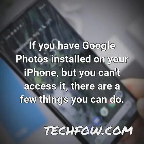 if you have google photos installed on your iphone but you can t access it there are a few things you can do