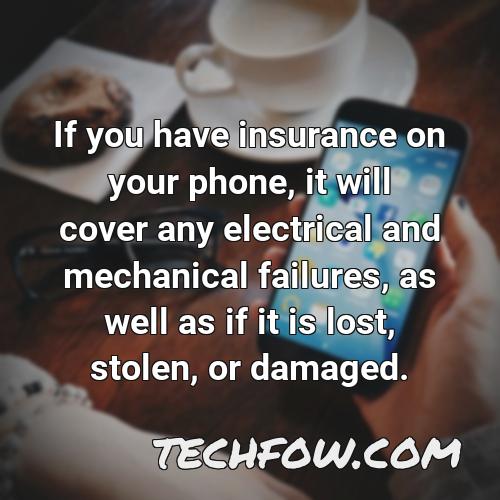if you have insurance on your phone it will cover any electrical and mechanical failures as well as if it is lost stolen or damaged
