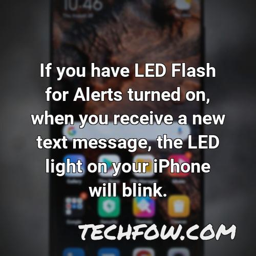 if you have led flash for alerts turned on when you receive a new text message the led light on your iphone will blink