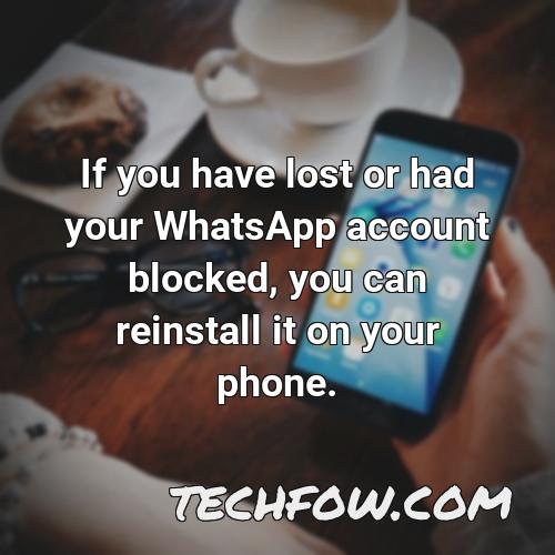 if you have lost or had your whatsapp account blocked you can reinstall it on your phone