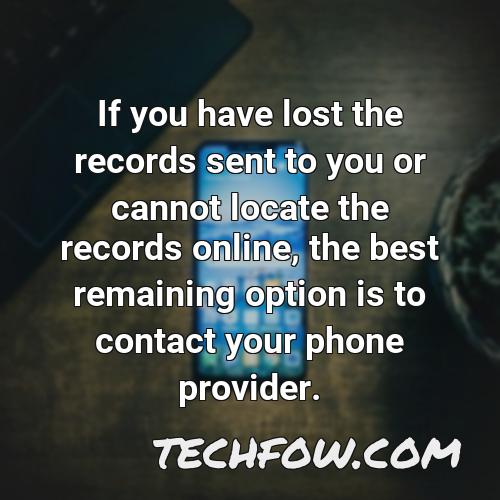 if you have lost the records sent to you or cannot locate the records online the best remaining option is to contact your phone provider