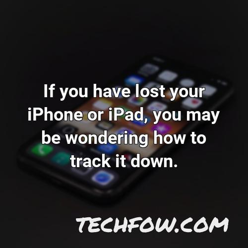 if you have lost your iphone or ipad you may be wondering how to track it down
