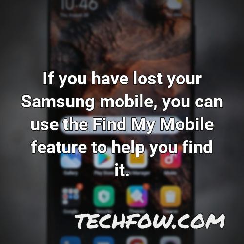 if you have lost your samsung mobile you can use the find my mobile feature to help you find it