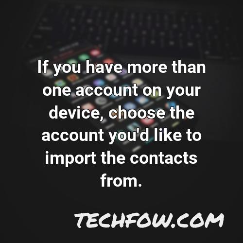 if you have more than one account on your device choose the account you d like to import the contacts from