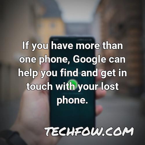 if you have more than one phone google can help you find and get in touch with your lost phone