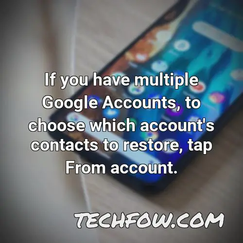 if you have multiple google accounts to choose which account s contacts to restore tap from account